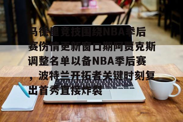 开云中国-马德里竞技围绕NBA季后赛伤情更新窗口期阿贾克斯调整名单以备NBA季后赛，波特兰开拓者关键时刻复出首秀直接炸裂