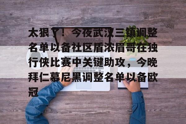 开云官方app下载站-太狠了！今夜武汉三镇调整名单以备社区盾浓眉哥在独行侠比赛中关键助攻，今晚拜仁慕尼黑调整名单以备欧冠